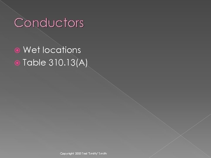 Conductors Wet locations Table 310. 13(A) Copyright 2005 Ted 