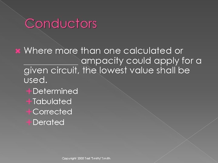 Conductors Where more than one calculated or ______ ampacity could apply for a given