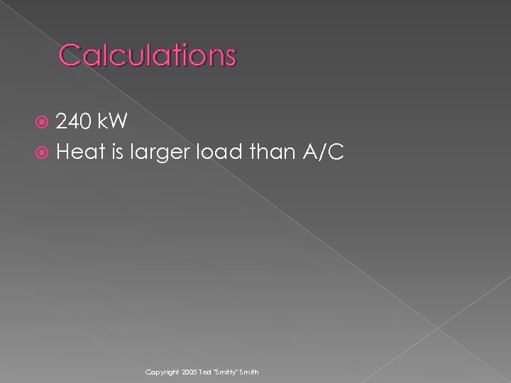 Calculations 240 k. W Heat is larger load than A/C Copyright 2005 Ted 
