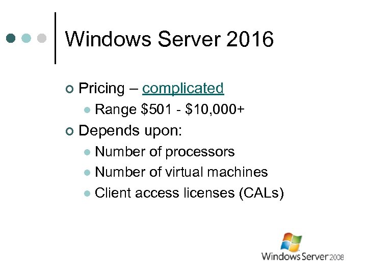 Windows Server 2016 ¢ Pricing – complicated l ¢ Range $501 - $10, 000+