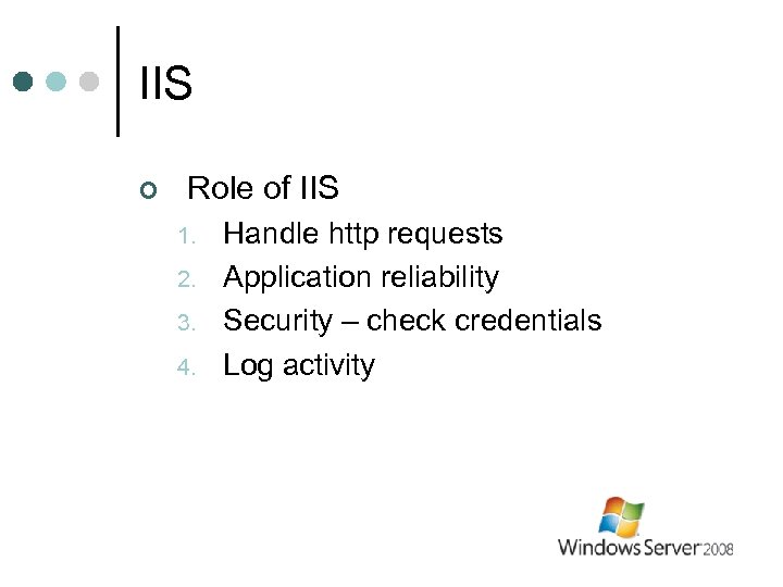 IIS ¢ Role of IIS 1. 2. 3. 4. Handle http requests Application reliability