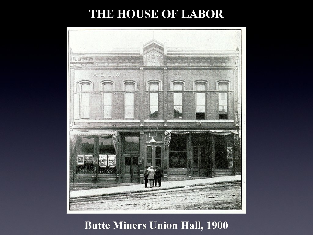 THE HOUSE OF LABOR Butte Miners Union Hall, 1900 
