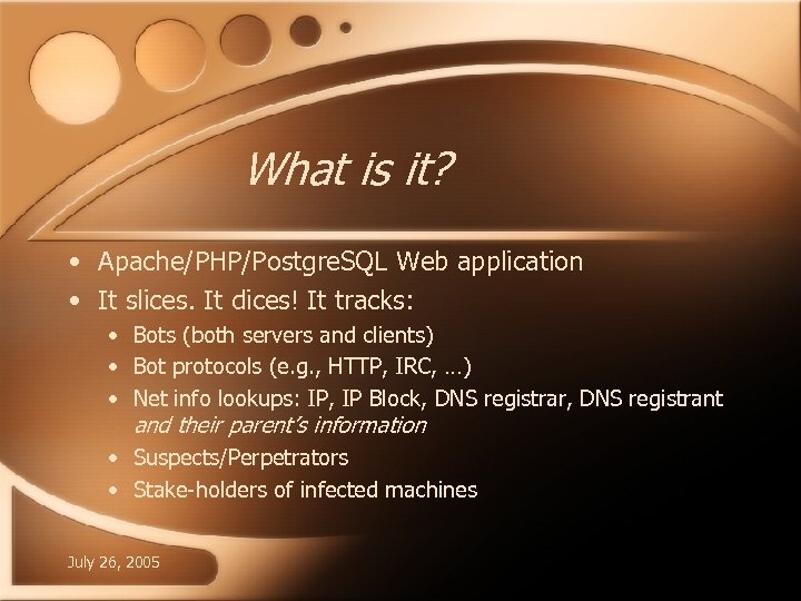 What is it? • Apache/PHP/Postgre. SQL Web application • It slices. It dices! It