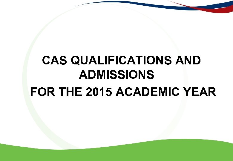 CAS QUALIFICATIONS AND ADMISSIONS FOR THE 2015 ACADEMIC YEAR 