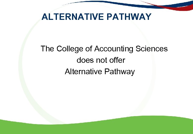 ALTERNATIVE PATHWAY The College of Accounting Sciences does not offer Alternative Pathway 