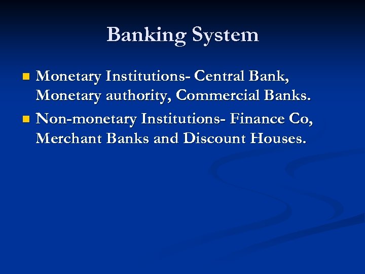 Banking System Monetary Institutions- Central Bank, Monetary authority, Commercial Banks. n Non-monetary Institutions- Finance