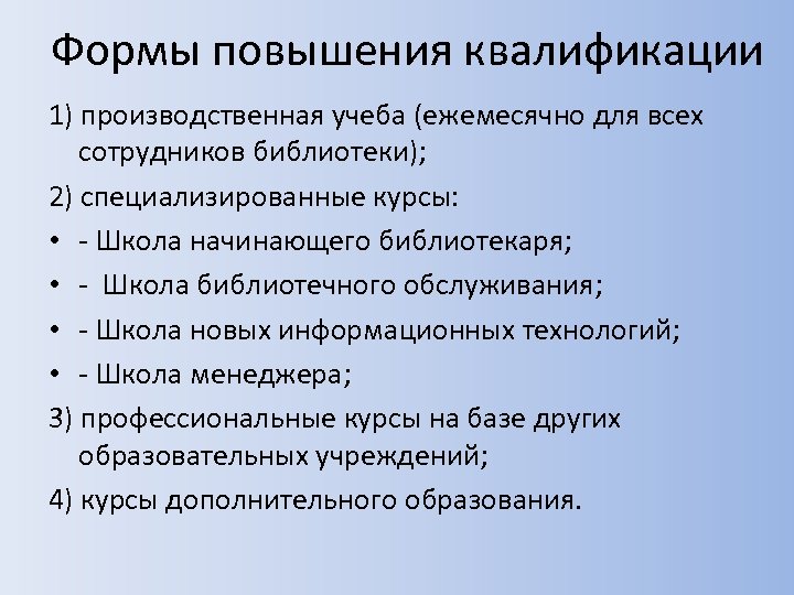 Формы повышения квалификации 1) производственная учеба (ежемесячно для всех сотрудников библиотеки); 2) специализированные курсы: