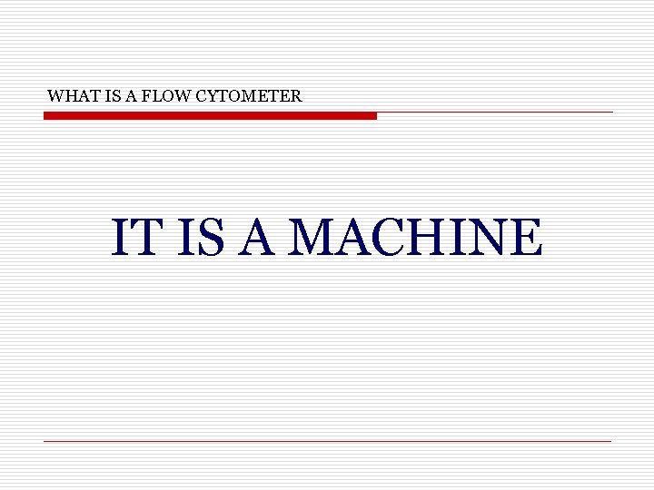 WHAT IS A FLOW CYTOMETER IT IS A MACHINE 