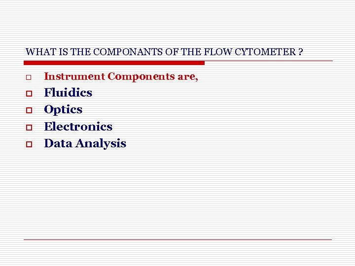 WHAT IS THE COMPONANTS OF THE FLOW CYTOMETER ? o o o Instrument Components