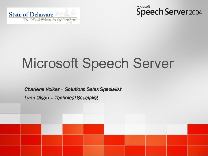 Microsoft Speech Server Charlene Volker – Solutions Sales Specialist Lynn Olson – Technical Specialist