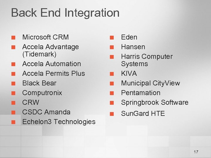 Back End Integration ¢ ¢ ¢ ¢ ¢ Microsoft CRM Accela Advantage (Tidemark) Accela