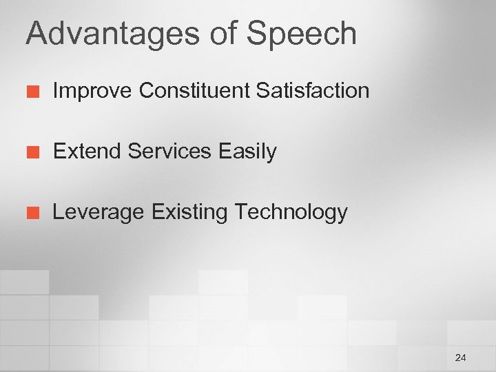 Advantages of Speech ¢ Improve Constituent Satisfaction ¢ Extend Services Easily ¢ Leverage Existing