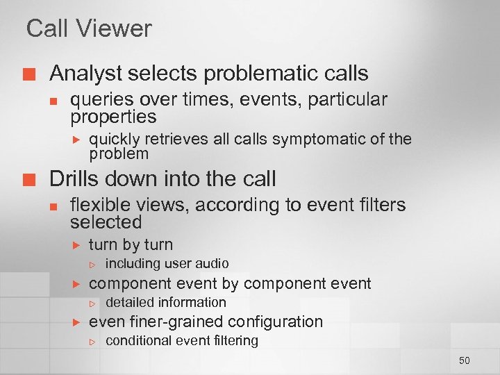 Call Viewer ¢ Analyst selects problematic calls n queries over times, events, particular properties