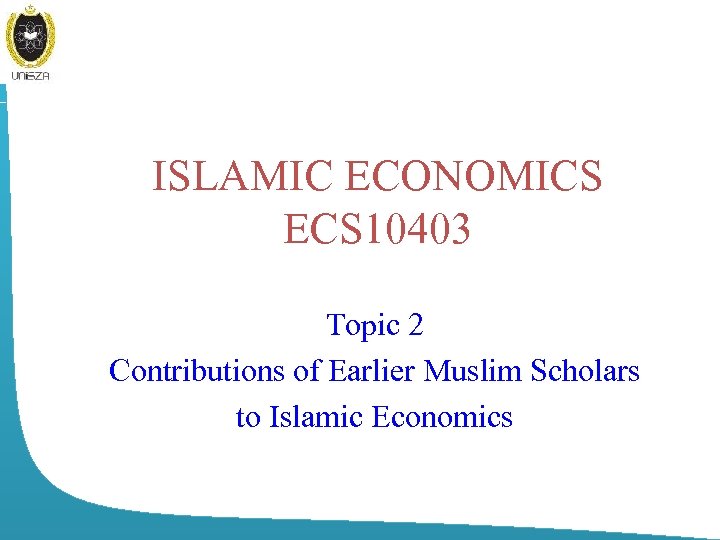 ISLAMIC ECONOMICS ECS 10403 Topic 2 Contributions of Earlier Muslim Scholars to Islamic Economics