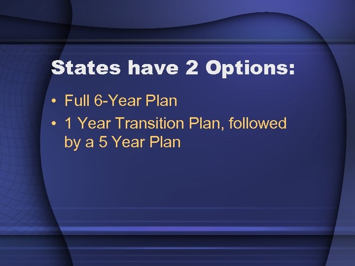 States have 2 Options: • Full 6 -Year Plan • 1 Year Transition Plan,