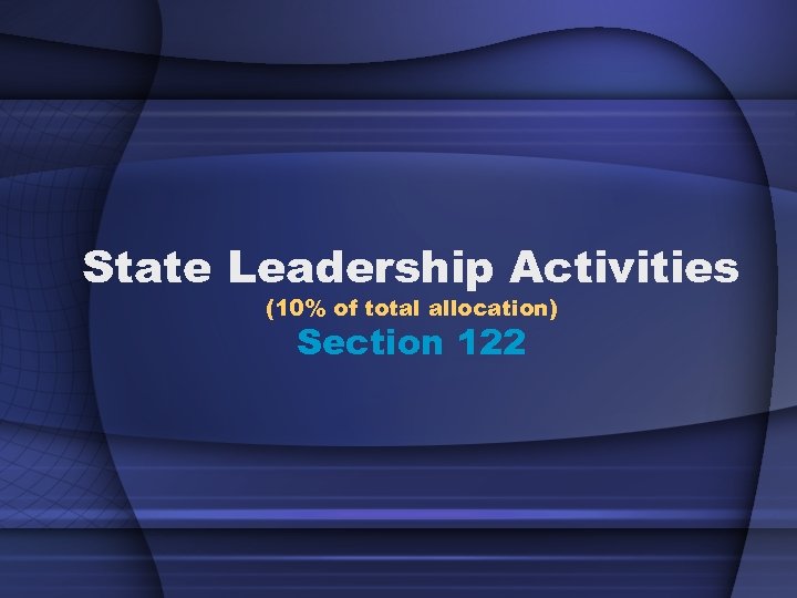 State Leadership Activities (10% of total allocation) Section 122 