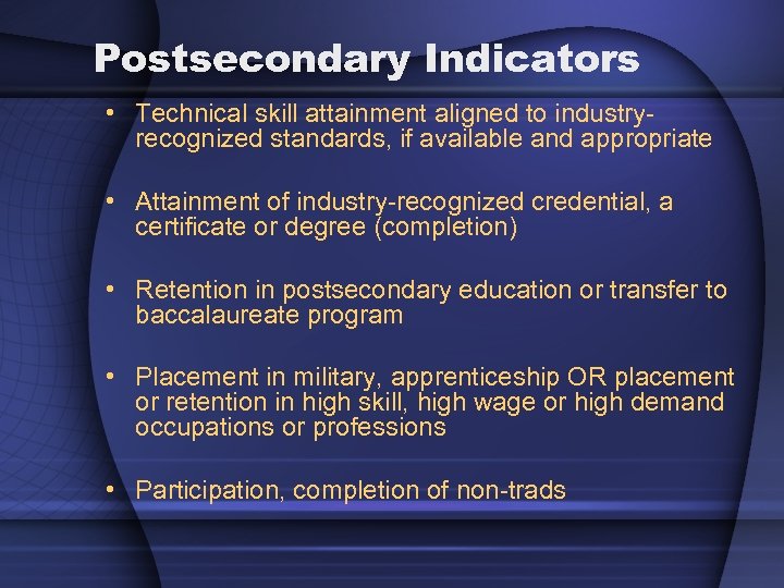 Postsecondary Indicators • Technical skill attainment aligned to industryrecognized standards, if available and appropriate