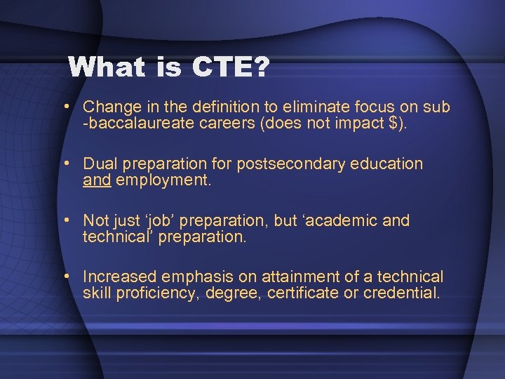 What is CTE? • Change in the definition to eliminate focus on sub -baccalaureate