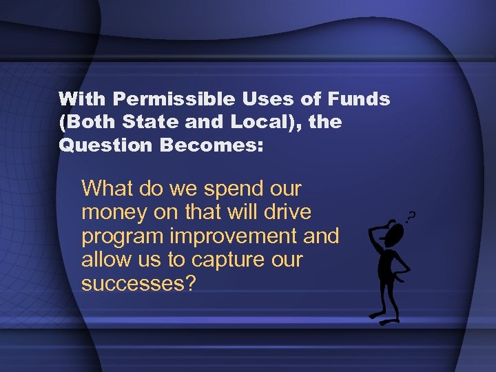 With Permissible Uses of Funds (Both State and Local), the Question Becomes: What do
