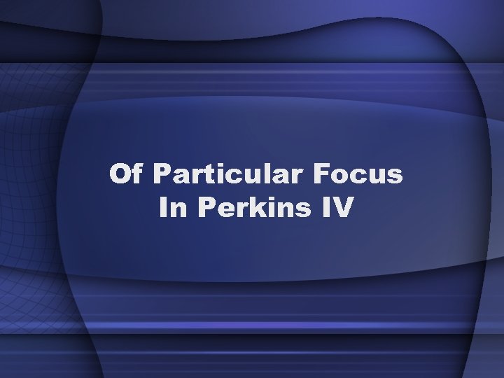 Of Particular Focus In Perkins IV 