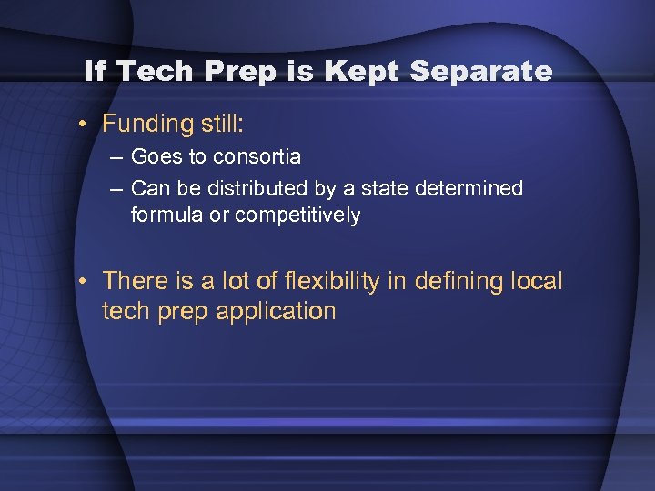 If Tech Prep is Kept Separate • Funding still: – Goes to consortia –