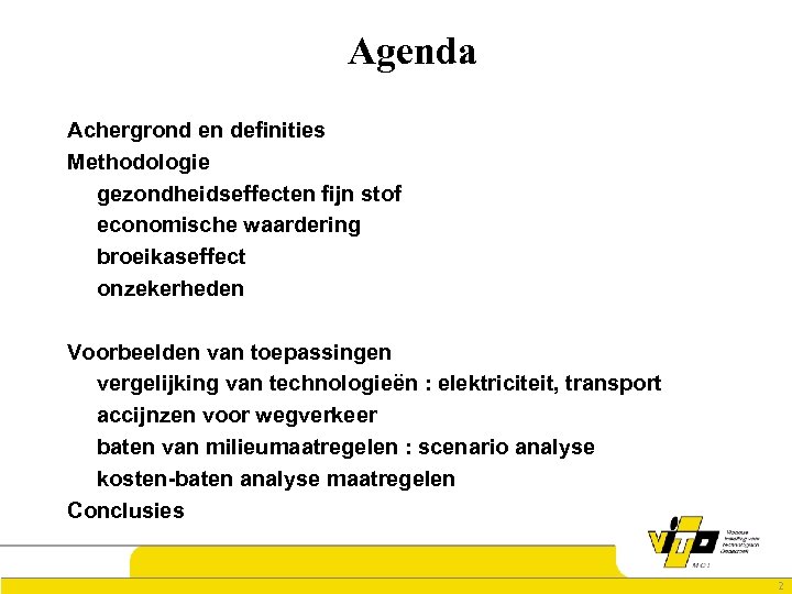 Agenda Achergrond en definities Methodologie gezondheidseffecten fijn stof economische waardering broeikaseffect onzekerheden Voorbeelden van