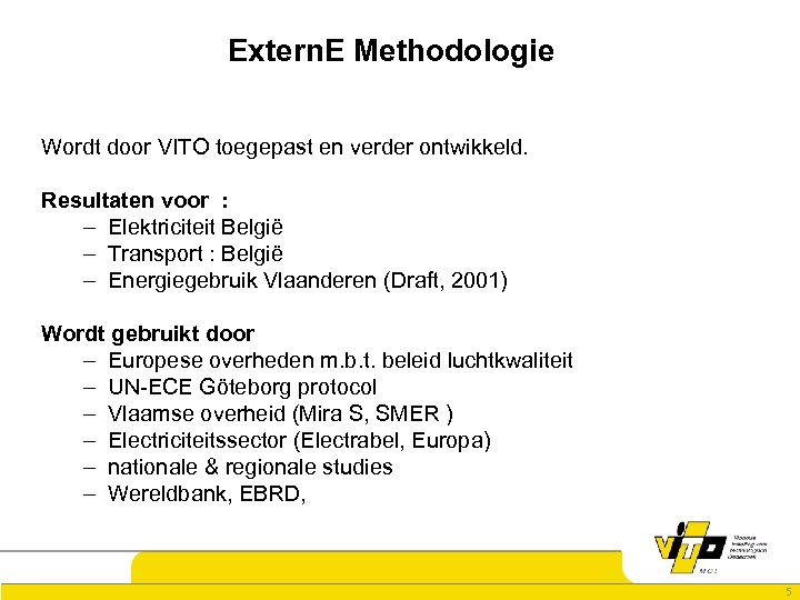Extern. E Methodologie Wordt door VITO toegepast en verder ontwikkeld. Resultaten voor : –