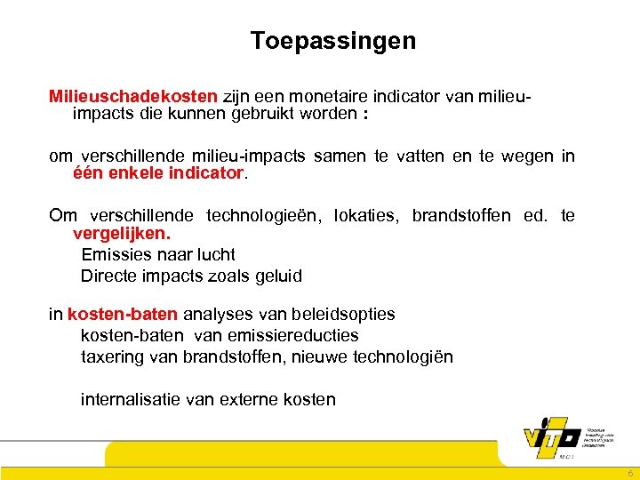 Toepassingen Milieuschadekosten zijn een monetaire indicator van milieuimpacts die kunnen gebruikt worden : om