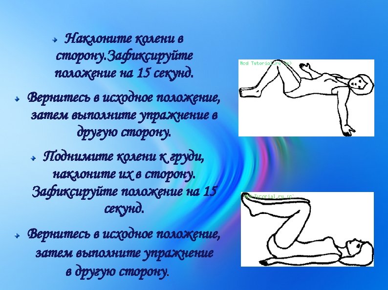 Наклоните колени в сторону. Зафиксируйте положение на 15 секунд. Вернитесь в исходное положение, затем