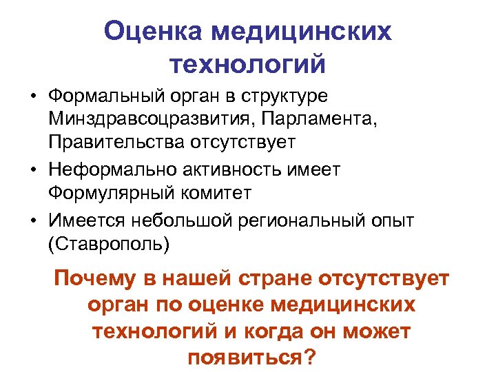 Оценка медицинских технологий • Формальный орган в структуре Минздравсоцразвития, Парламента, Правительства отсутствует • Неформально