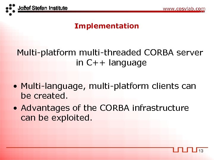 Jožef Stefan Institute www. cosylab. com Implementation Multi-platform multi-threaded CORBA server in C++ language