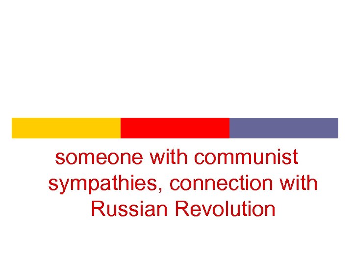 someone with communist sympathies, connection with Russian Revolution 