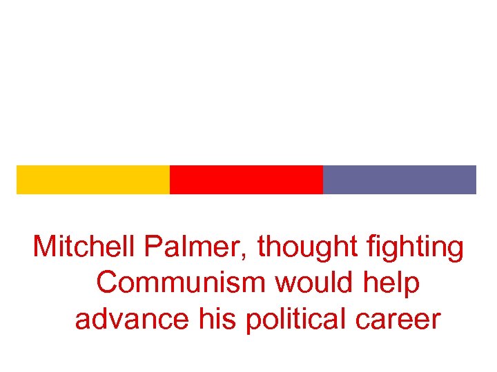 Mitchell Palmer, thought fighting Communism would help advance his political career 