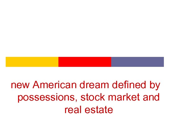 new American dream defined by possessions, stock market and real estate 