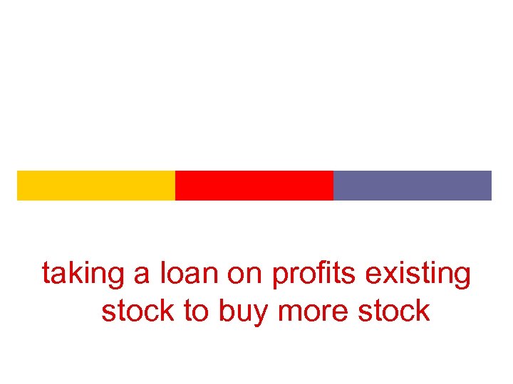 taking a loan on profits existing stock to buy more stock 