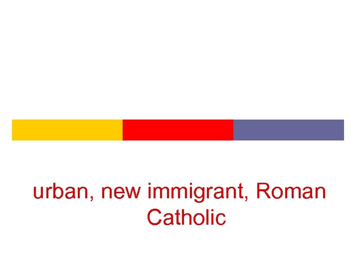 urban, new immigrant, Roman Catholic 