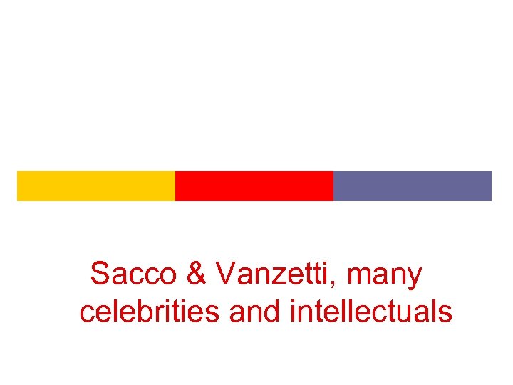 Sacco & Vanzetti, many celebrities and intellectuals 