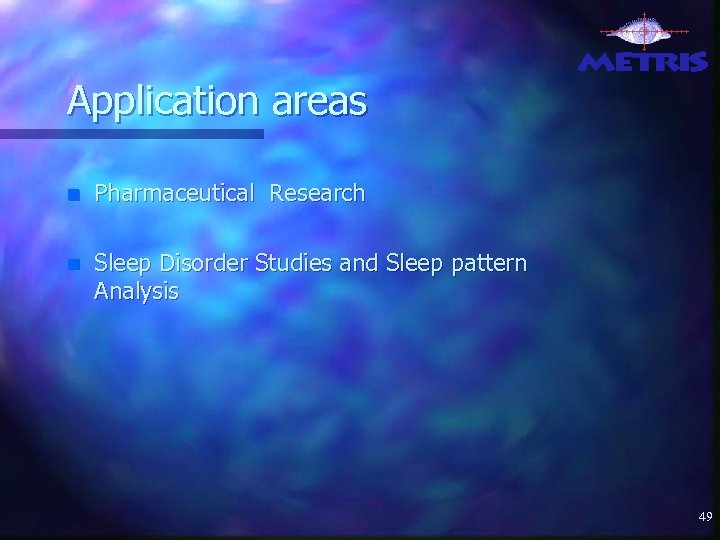 Application areas n Pharmaceutical Research n Sleep Disorder Studies and Sleep pattern Analysis 49