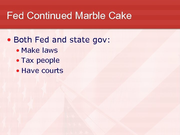 Fed Continued Marble Cake • Both Fed and state gov: • Make laws •