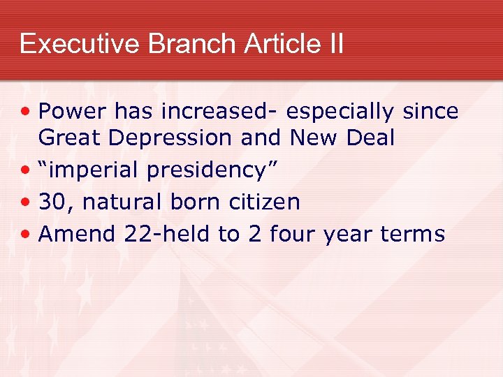 Executive Branch Article II • Power has increased- especially since Great Depression and New
