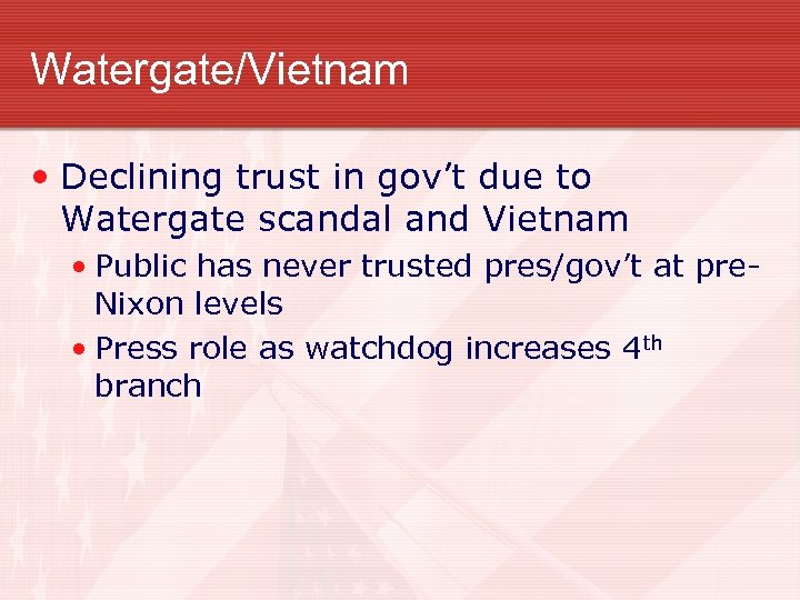 Watergate/Vietnam • Declining trust in gov’t due to Watergate scandal and Vietnam • Public