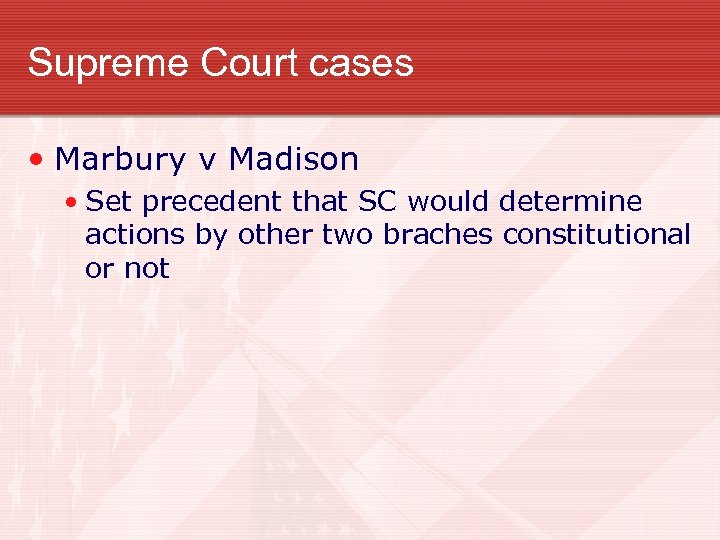 Supreme Court cases • Marbury v Madison • Set precedent that SC would determine