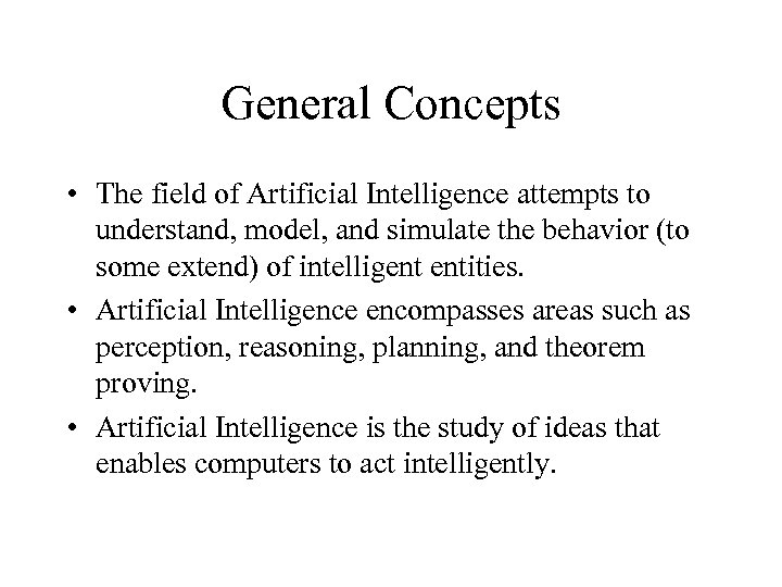 General Concepts • The field of Artificial Intelligence attempts to understand, model, and simulate