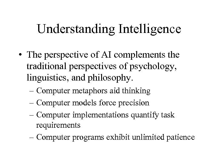 Understanding Intelligence • The perspective of AI complements the traditional perspectives of psychology, linguistics,