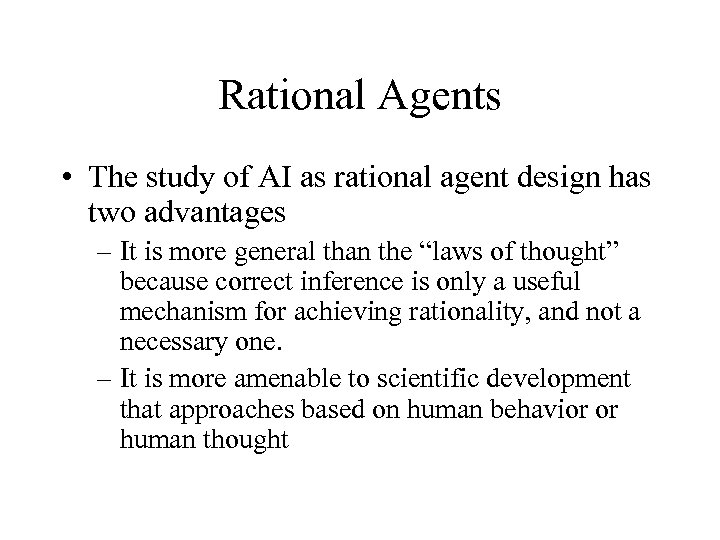 Rational Agents • The study of AI as rational agent design has two advantages