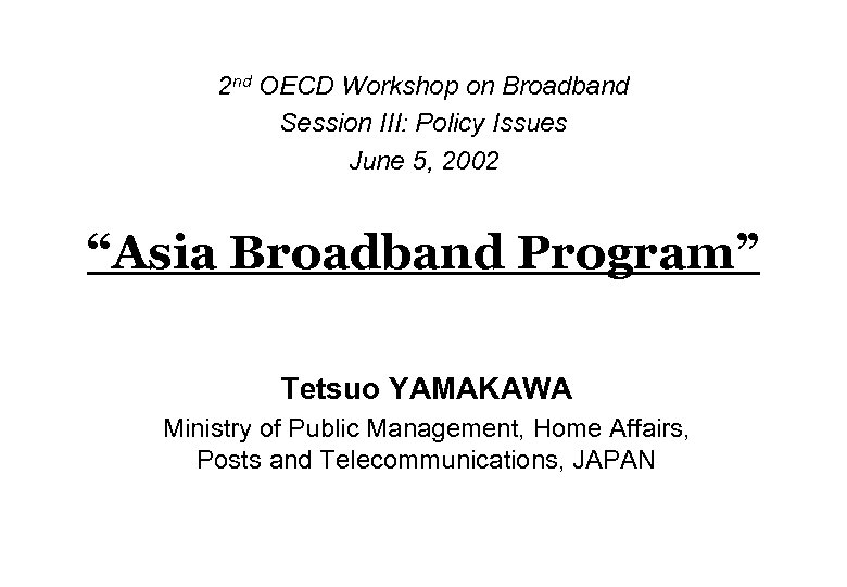 2 nd OECD Workshop on Broadband Session III: Policy Issues June 5, 2002 “Asia