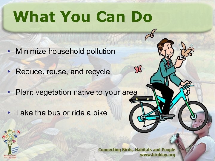 What You Can Do • Minimize household pollution • Reduce, reuse, and recycle •