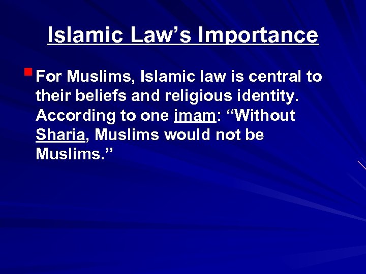 Islamic Law’s Importance § For Muslims, Islamic law is central to their beliefs and