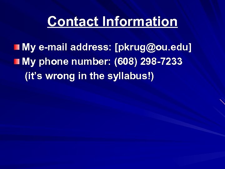 Contact Information My e-mail address: [pkrug@ou. edu] My phone number: (608) 298 -7233 (it’s