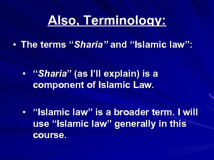 Also, Terminology: • The terms “Sharia” and “Islamic law”: • “Sharia” (as I’ll explain)